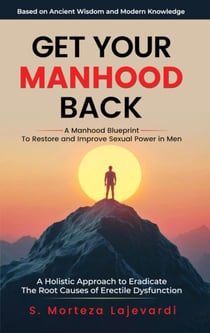 Get Your Manhood Back; A Holistic Treatment to Restore Sexual Power in Men; A Manhood Blueprint to Eradicate the Root Causes of Erectile Dysfunction; The ED Cure Book; The ED Treatment Book