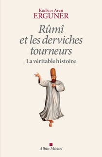 Rûmî et les derviches tourneurs - La véritable histoire