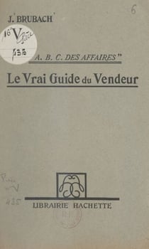 A.B.C. des affaires, le vrai guide du vendeur - Accompagné de nombreux exemples et de tableaux, ou comptes tout faits