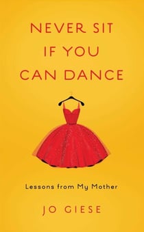 Never Sit If You Can Dance - Lessons from My Mother