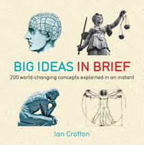 Big Ideas in Brief - 200 World-Changing Concepts Explained In An Instant