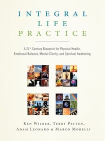 Integral Life Practice - A 21st-Century Blueprint for Physical Health, Emotional Balance, Mental Clarity, and Spiritual Awakening