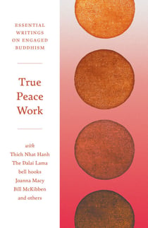 True Peace Work - Essential Writings on Engaged Buddhism