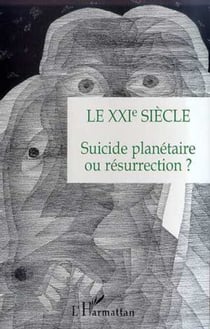LE XXIe SIECLE - Suicide planétaire ou résurrection ?