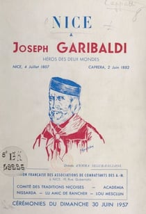 Nice à Joseph Garibaldi, enfant de Nice, héros des deux mondes : Nice, 4 juillet 1807-Caprera, 2 juin 1882 - Cérémonies du 30 juin 1957, pour le 150e anniversaire de la naissance de Joseph Garibaldi