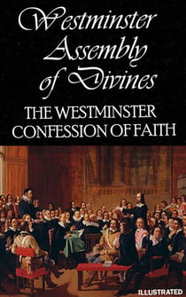The Westminster Confession of Faith, with Scripture proofs. Illustrated