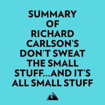 Summary of Richard Carlson's Don't Sweat the Small Stuff...and It's All Small Stuff