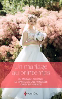 Un mariage au printemps - Un mariage au ranch - Le mariage d'une princesse - Objectif mariage