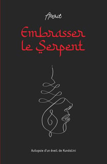 Embrasser le Serpent - Autopsie d’un éveil de Kundalini