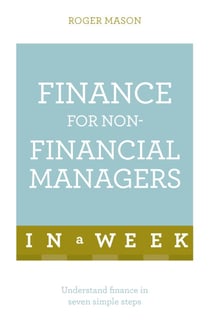 Finance For Non-Financial Managers In A Week - Understand Finance In Seven Simple Steps