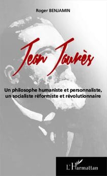 Jean Jaurès - Un philosophe humaniste et personnaliste, - un socialiste réformiste et révolutionnaire
