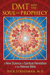 DMT and the Soul of Prophecy - A New Science of Spiritual Revelation in the Hebrew Bible