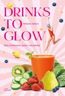 Drinks to glow - 50 recettes de boissons santé-beauté