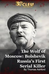 The Wolf of Moscow: Bolshevik Russia’s First  Serial Killer