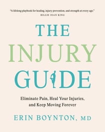 The Injury Guide - Eliminate Pain, Heal Your Injuries, and Keep Moving Forever
