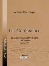 Les Confessions - Souvenirs d'un demi-siècle 1830-1880 - Tome IV