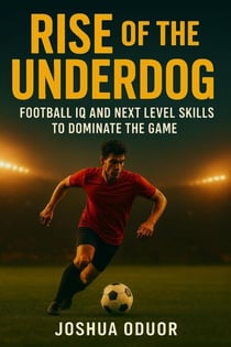 Rise of the Underdog.Football IQ and Next Level Skills to Dominate the Game