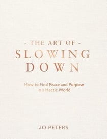 The Art of Slowing Down - Finding Peace and Purpose in a Hectic World