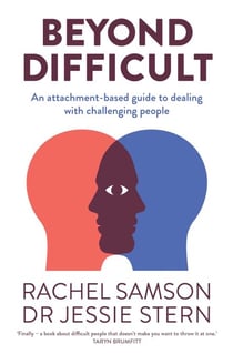 Beyond Difficult - An attachment-based guide to dealing with challenging people