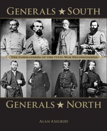 Generals South, Generals North - The Commanders of the Civil War Reconsidered