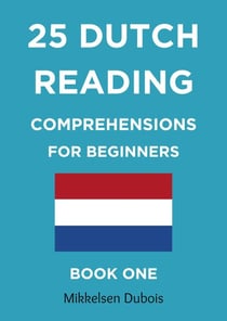 25 Dutch Reading Comprehensions for Beginners: Book One - Dutch Reading Comprehension Texts