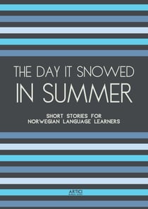 The Day It Snowed In Summer: Short Stories for Norwegian Language Learners