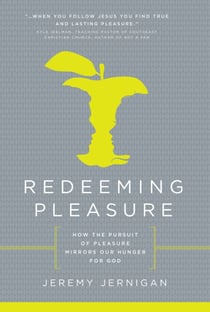 Redeeming Pleasure - How the Pursuit of Pleasure Mirrors Our Hunger for God