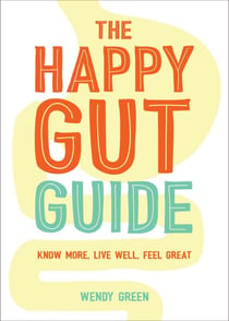 The Happy Gut Guide - Know More, Live Well, Feel Great