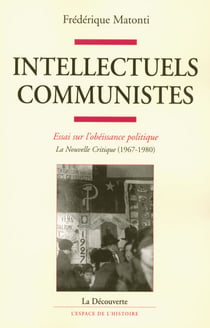 intellectuels communistes - Essai sur l'obéissance politique. La Nouvelle Critique (1967-1980)