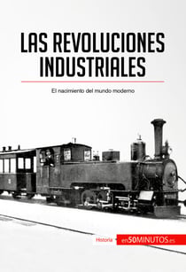 Las revoluciones industriales - El nacimiento del mundo moderno