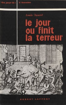 Le jour où finit la Terreur - Le neuf thermidor, 27 juillet 1794