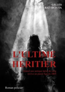 L'ultime héritier - Quand une antique tâche de sang ravive un passé figé en 1869