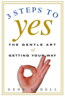 Three Steps to Yes - The Gentle Art of Getting Your Way