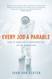 Every Job a Parable - What Farmers, Nurses and Astronauts Tell Us about God