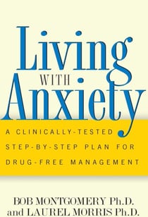 Living With Anxiety - A Clinically-tested Step-by-step Plan For Drug-free Management