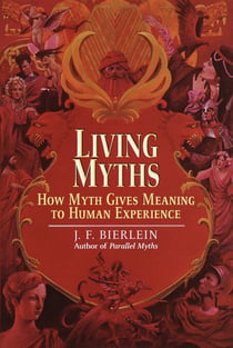 Living Myths - How Myth Gives Meaning to Human Experience