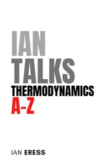 Ian Talks Thermodynamics A-Z - PhysicsAtoZ, #3