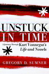 Unstuck in Time - A Journey Through Kurt Vonnegut's Life and Novels