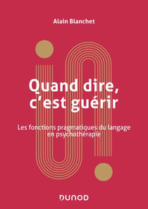 Quand dire, c'est guérir - Les psychothérapies sont-elles rationnelles ?