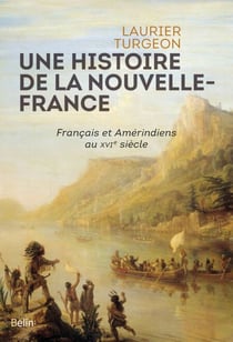 Une histoire de la Nouvelle-France - Français et Amérindiens au XVIe siècle