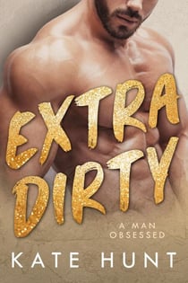 Extra Dirty - A Man Obsessed, #4