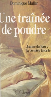 Une traînée de poudre - Jeanne du Barry, la dernière favorite