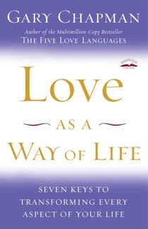 Love as a Way of Life - Seven Keys to Transforming Every Aspect of Your Life