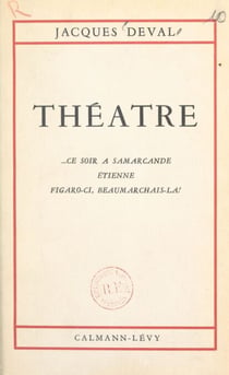 Théâtre de Jacques Deval - Ce soir à Samarcande. Étienne. Figaro-ci, Beaumarchais-là !