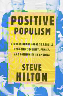 Positive Populism - Revolutionary Ideas to Rebuild Economic Security, Family, and Community in America