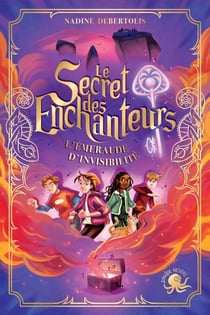 Le Secret des enchanteurs - tome 2 : L'Emeraude d'invisibilité # Dès 10 ans # Roman jeunesse # Aventure # Magie - Amitié # Roman fantastique # Quête à Paris et Lyon