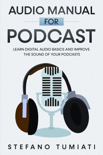 Audio Manual for Podcasts: Learn Digital Audio Basics and Improve the Sound of your Podcasts - Stefano Tumiati, #4