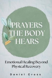 Prayers the Body Hears_Emotional Healing Beyond Physical Recovery