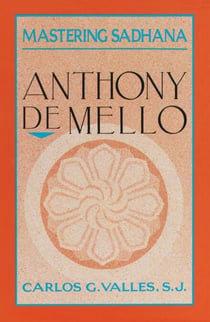 Mastering Sadhana - On Retreat With Anthony De Mello