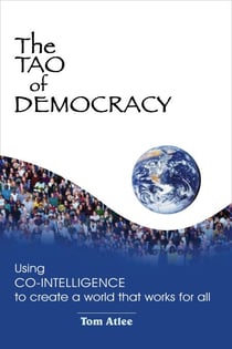 The Tao of Democracy - Using Co-Intelligence to Create a World that Works for All